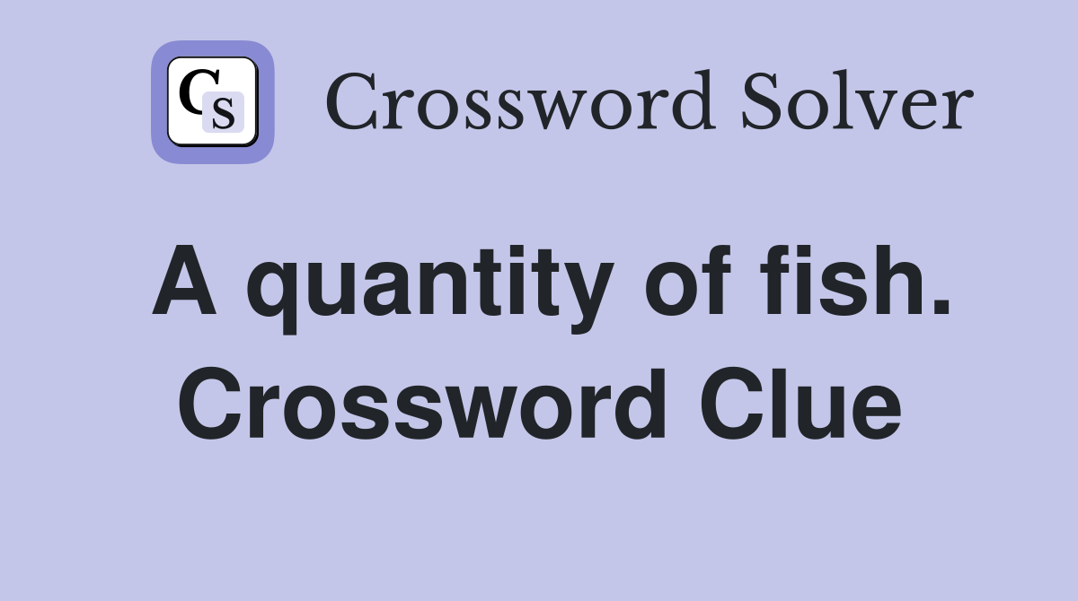 A quantity of fish. Crossword Clue