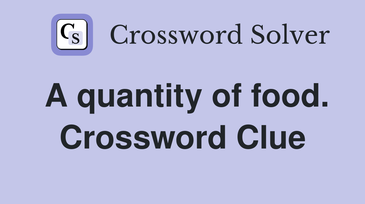 A quantity of food. Crossword Clue