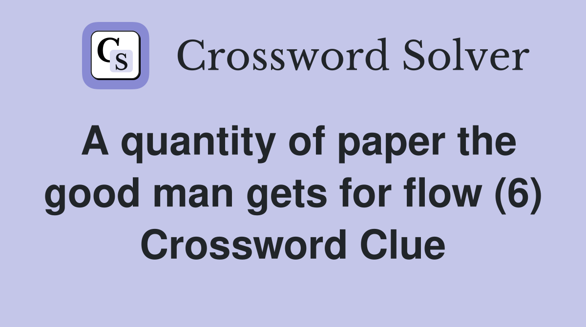 A quantity of paper the good man gets for flow (6) Crossword Clue
