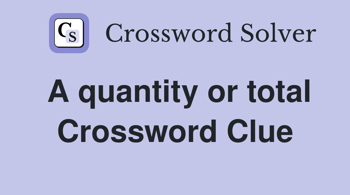 A quantity or total Crossword Clue