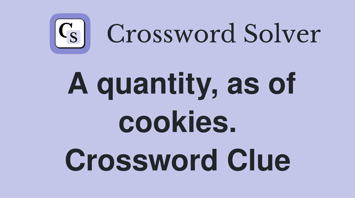 A quantity, as of cookies. Crossword Clue
