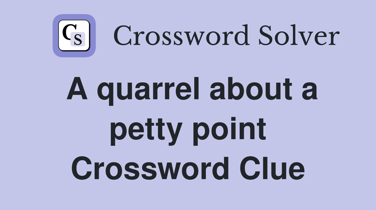 A quarrel about a petty point Crossword Clue