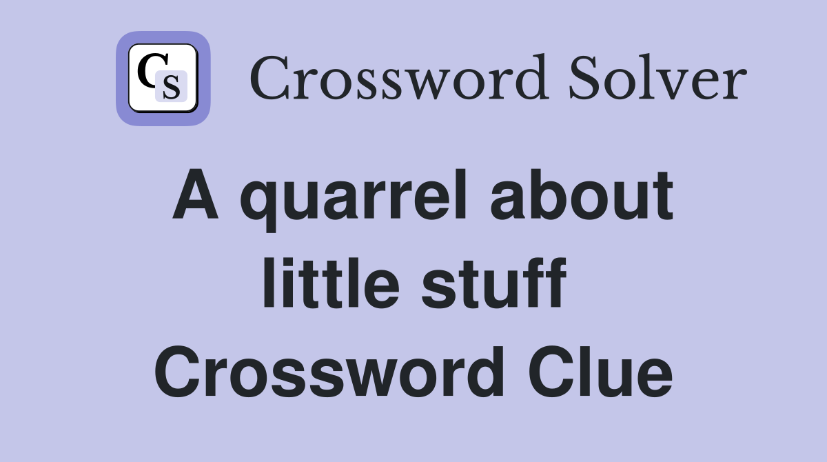 A quarrel about little stuff Crossword Clue