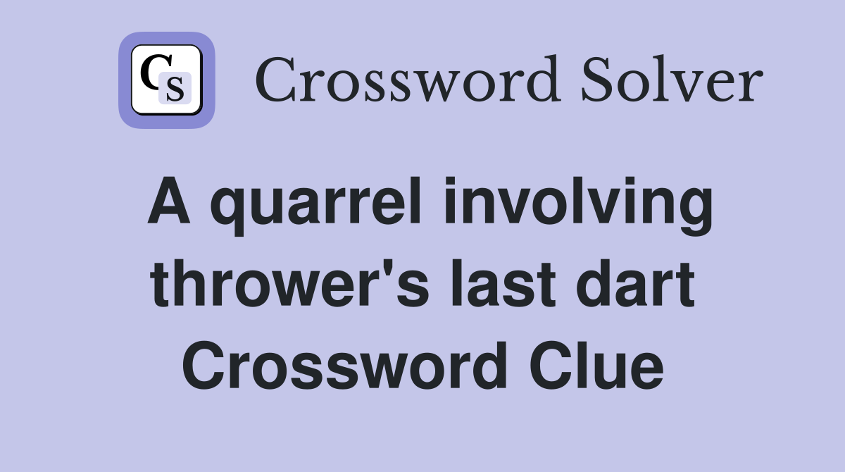 A quarrel involving thrower's last dart Crossword Clue