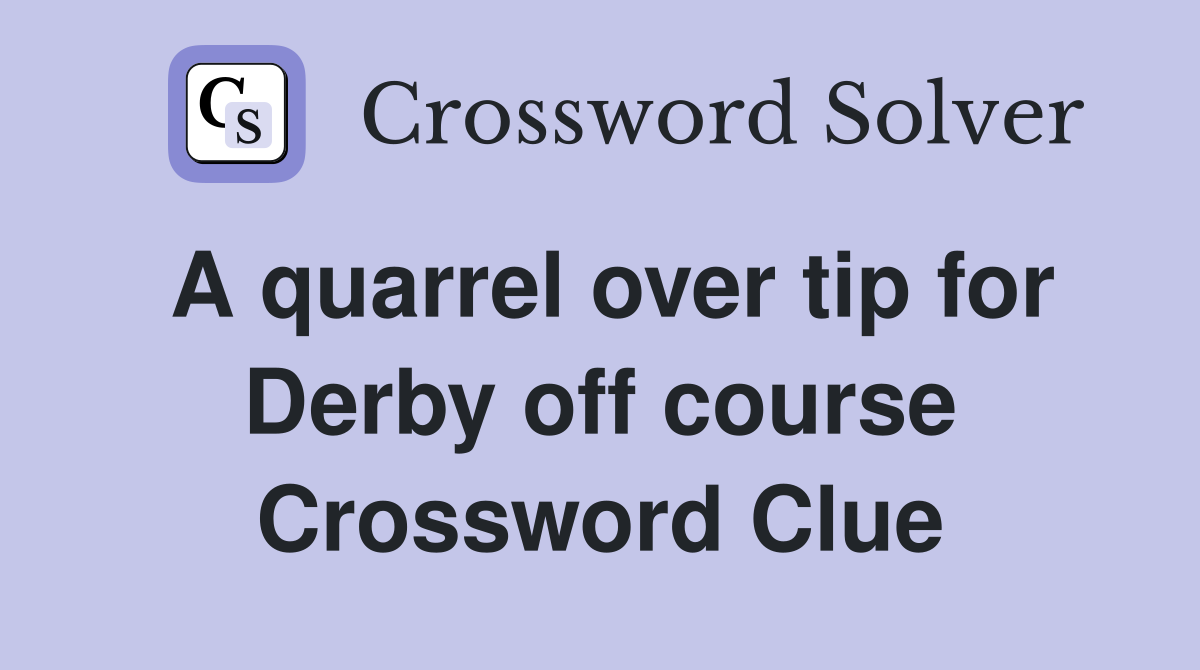 A quarrel over tip for Derby off course Crossword Clue