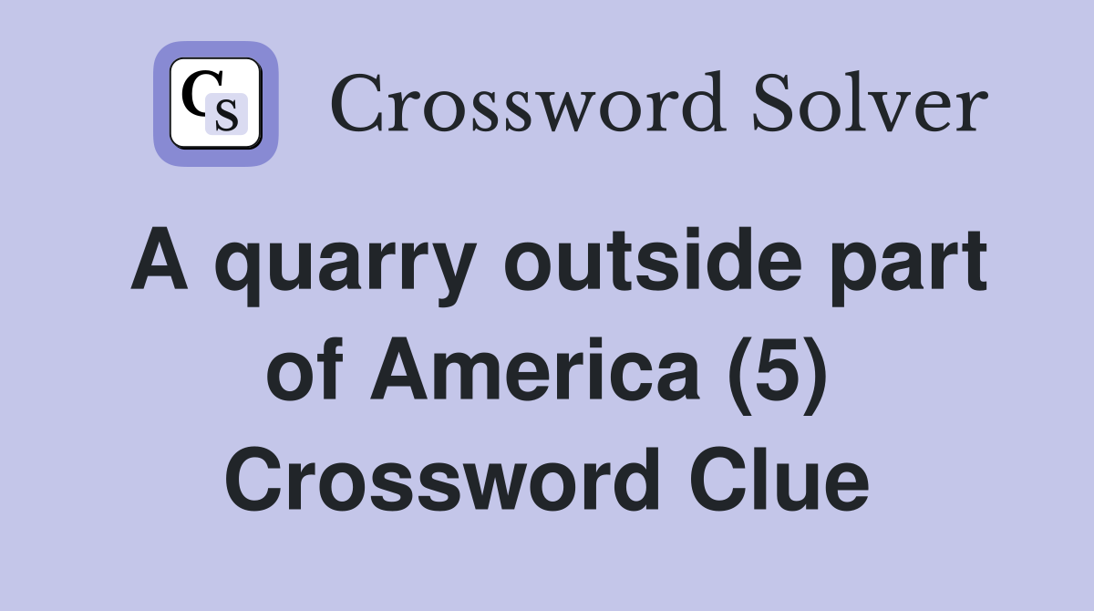 A quarry outside part of America (5) Crossword Clue