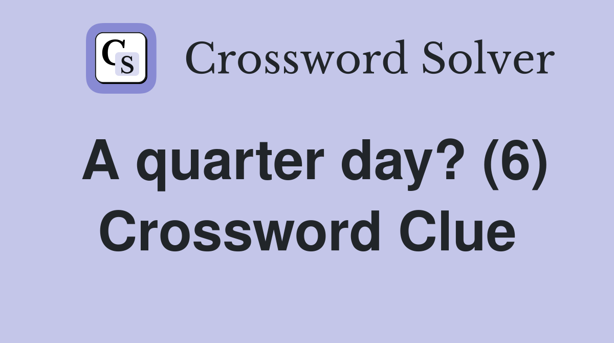 A quarter day? (6) Crossword Clue