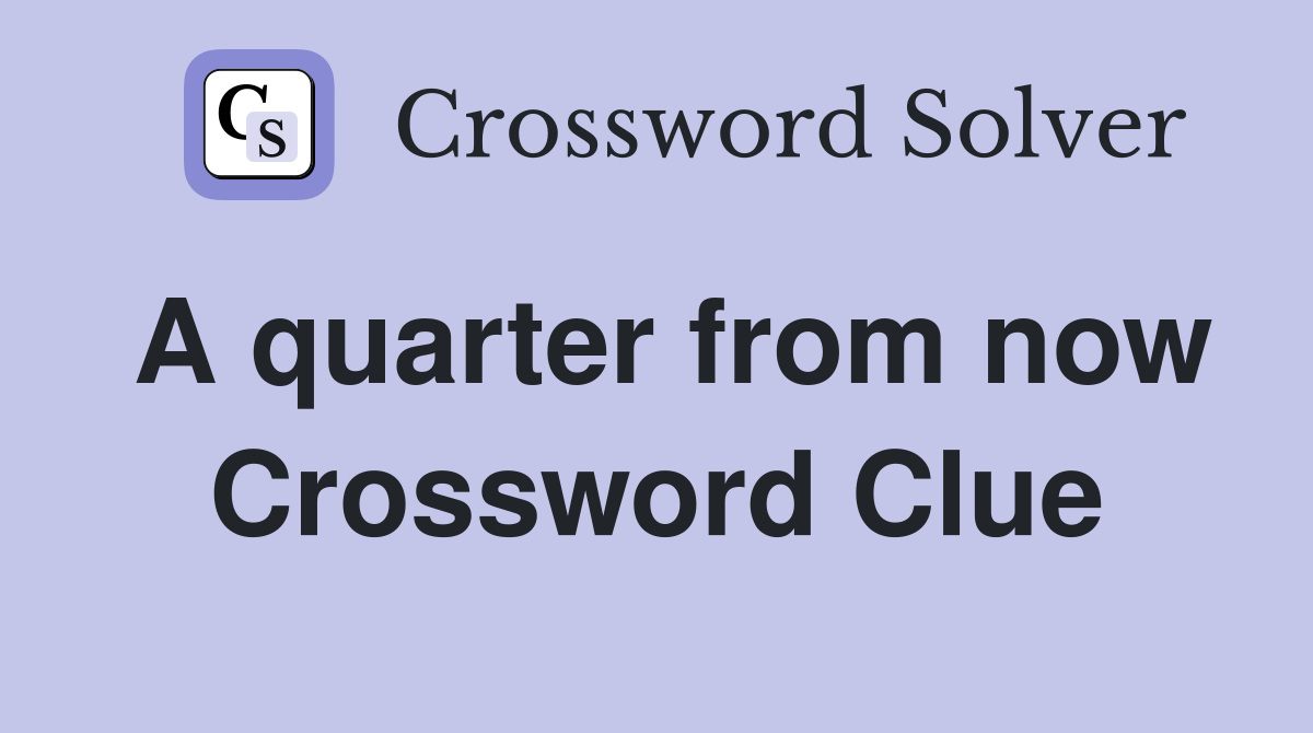 A quarter from now Crossword Clue