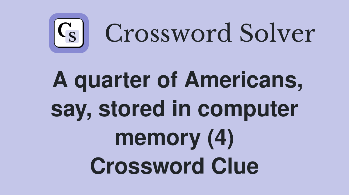 A quarter of Americans, say, stored in computer memory (4) Crossword Clue