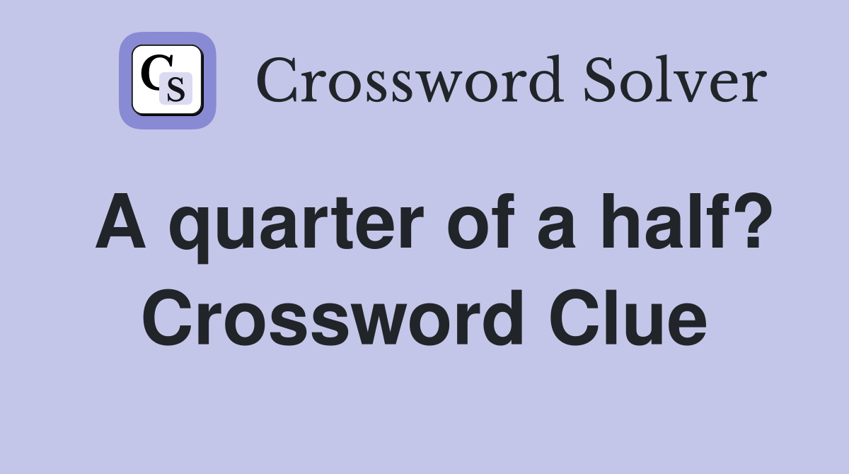 A quarter of a half? Crossword Clue