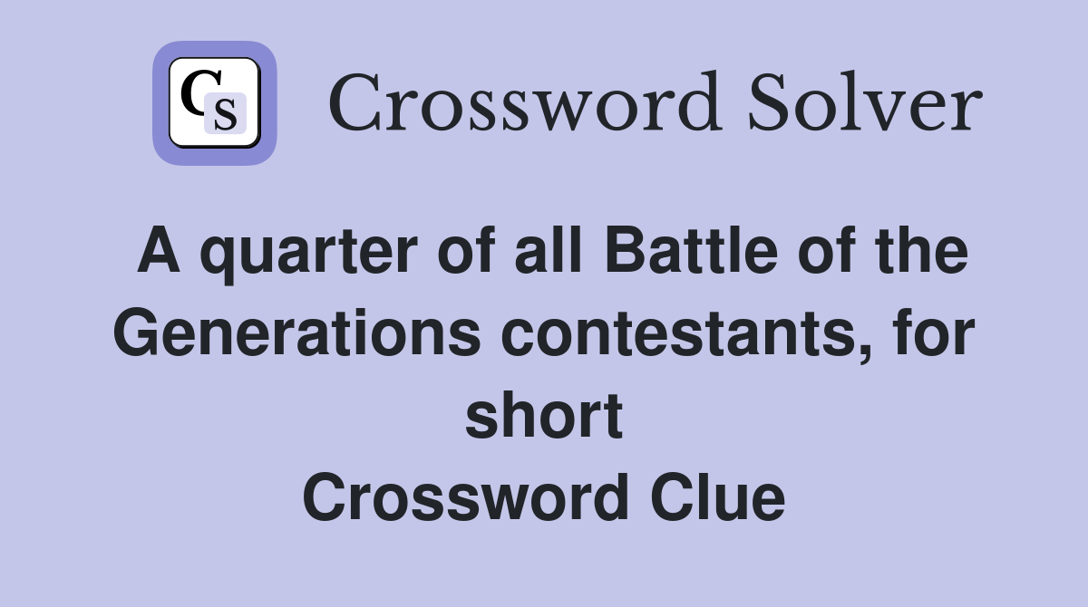 A quarter of all Battle of the Generations contestants, for short Crossword Clue
