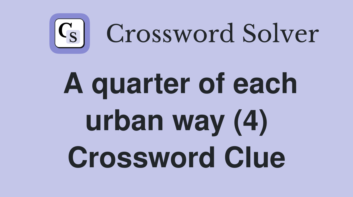 A quarter of each urban way (4) Crossword Clue