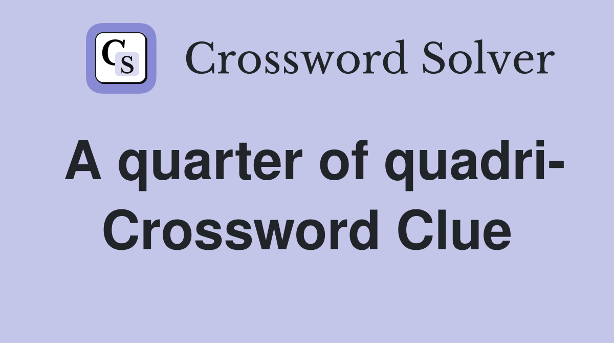 A quarter of quadri- Crossword Clue