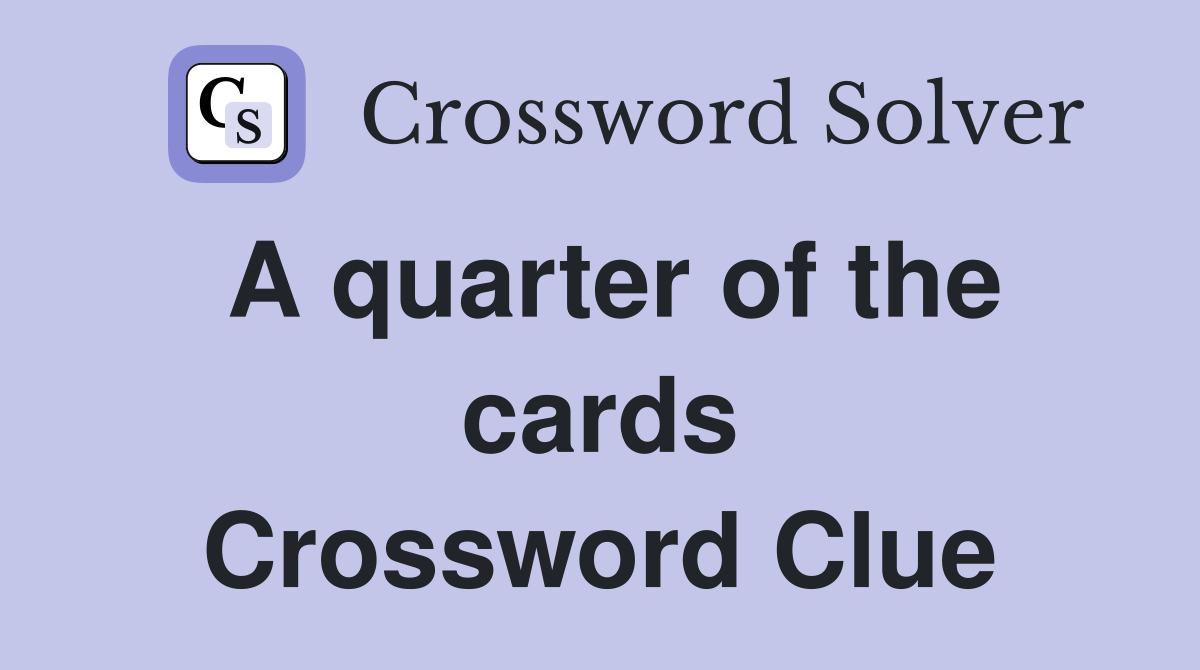 A quarter of the cards Crossword Clue