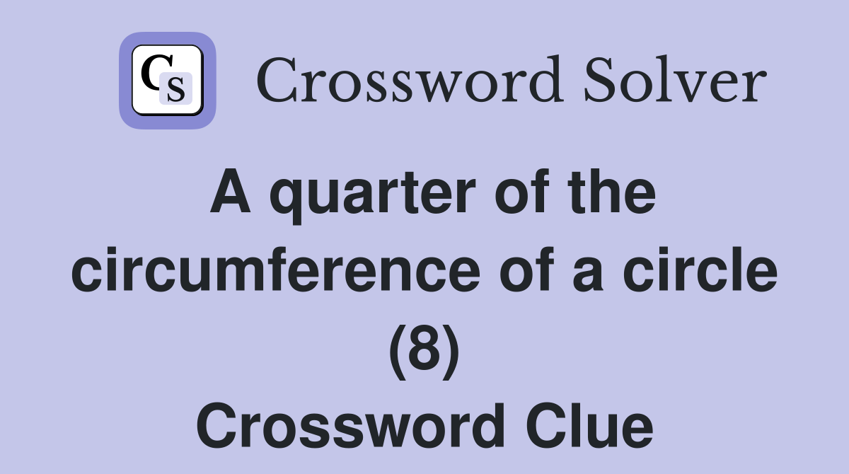 A quarter of the circumference of a circle (8) Crossword Clue