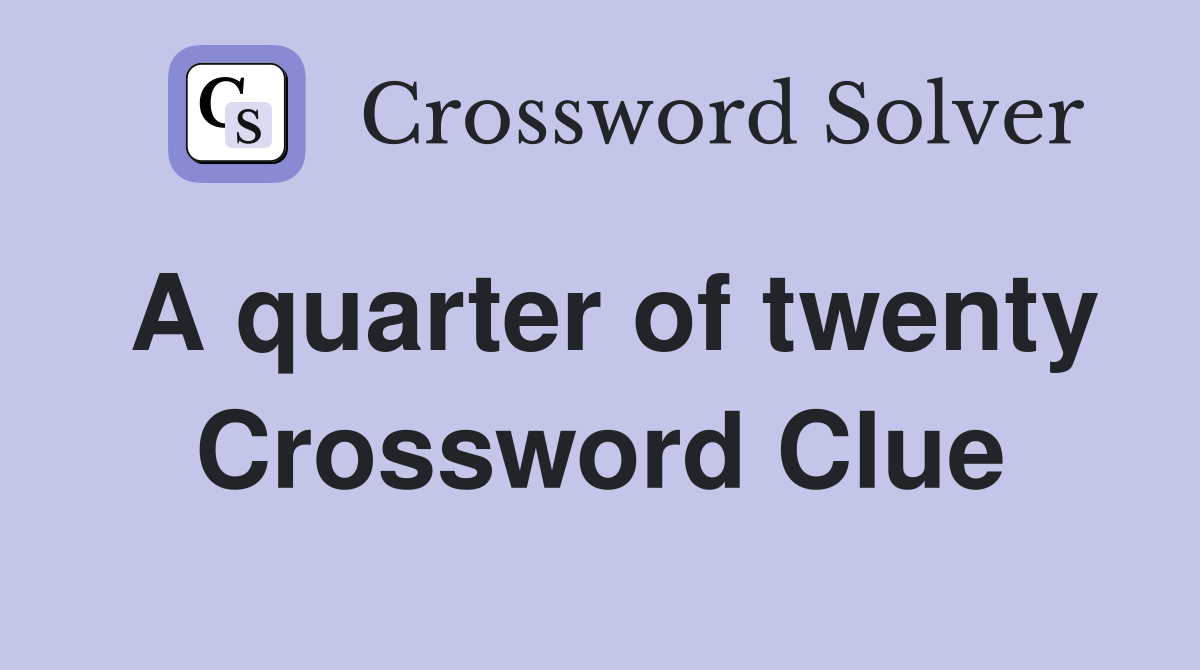 A quarter of twenty Crossword Clue