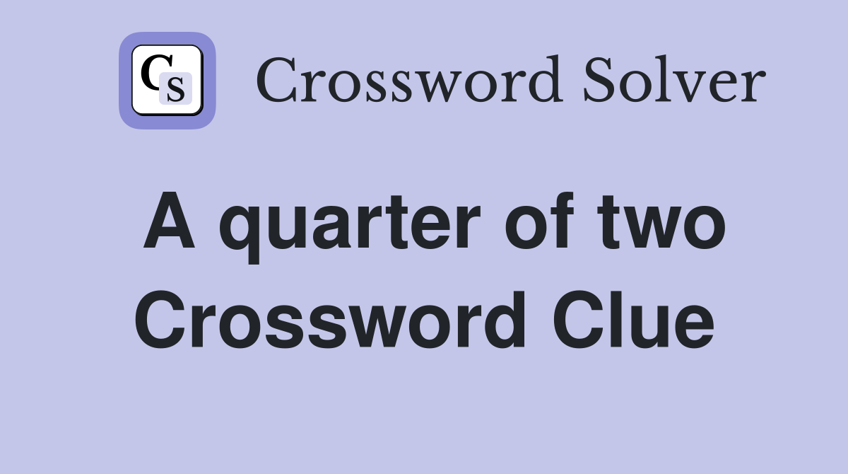 A quarter of two Crossword Clue