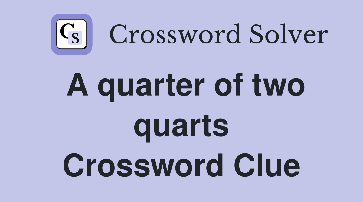 A quarter of two quarts Crossword Clue
