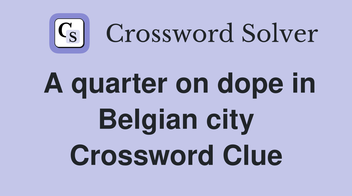 A quarter on dope in Belgian city Crossword Clue