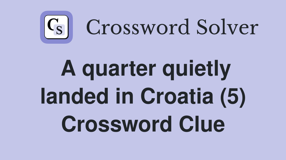 A quarter quietly landed in Croatia (5) Crossword Clue