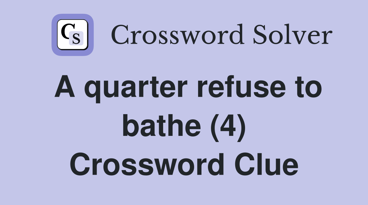 A quarter refuse to bathe (4) Crossword Clue