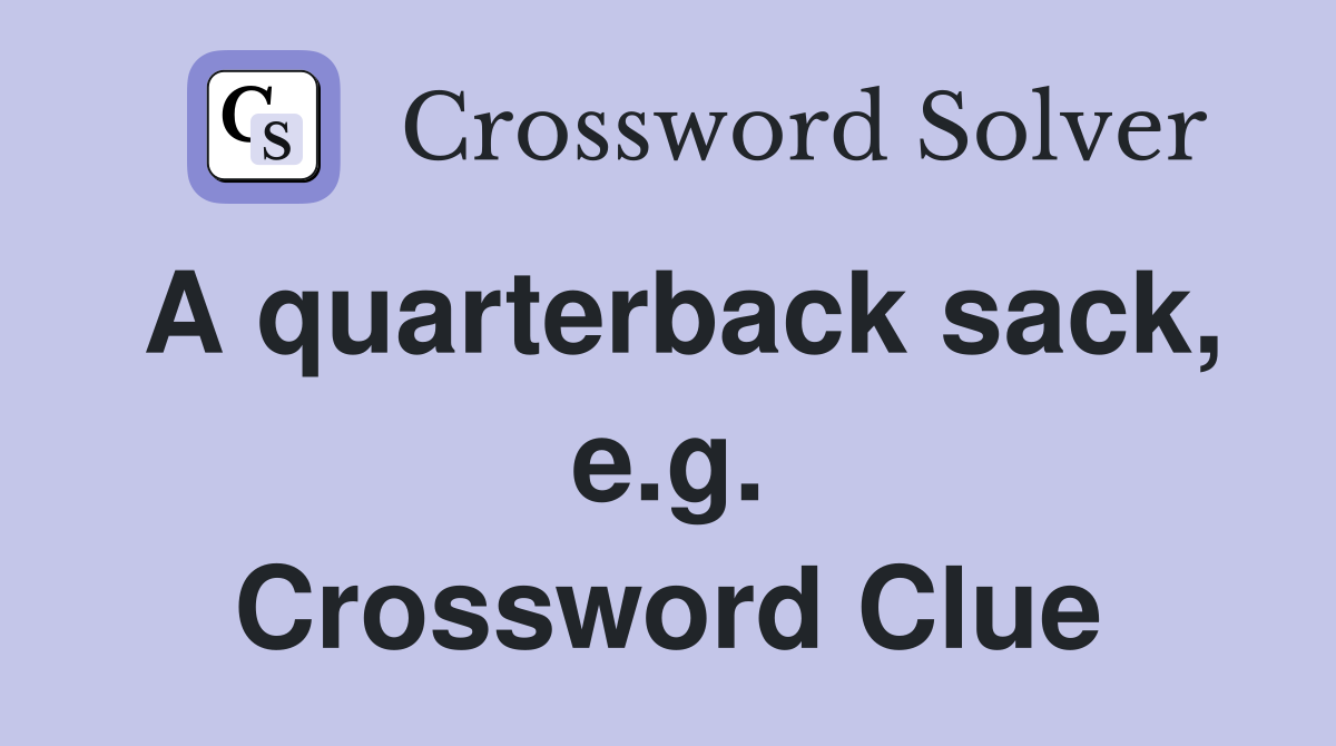 A quarterback sack, e.g. Crossword Clue