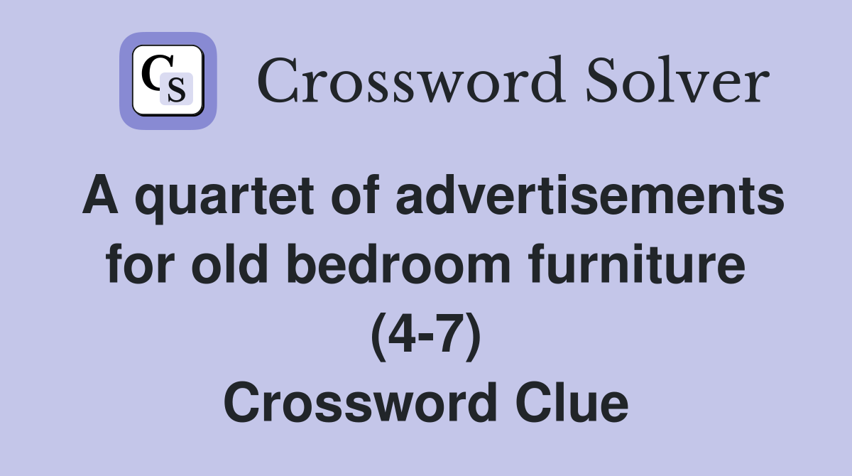A quartet of advertisements for old bedroom furniture (4-7) Crossword Clue