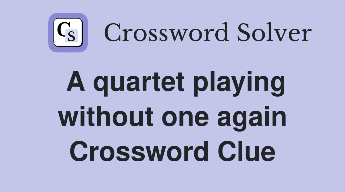 A quartet playing without one again Crossword Clue