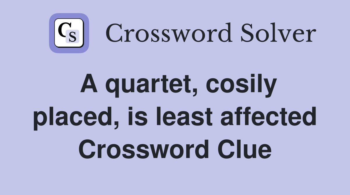 A quartet, cosily placed, is least affected Crossword Clue