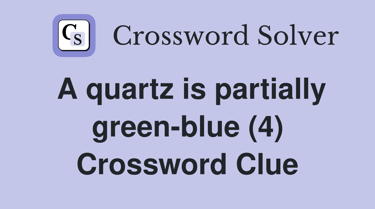 A quartz is partially green-blue (4) Crossword Clue