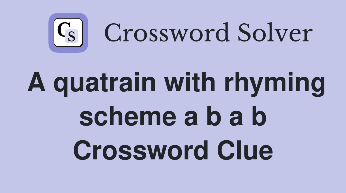 A quatrain with rhyming scheme a b a b Crossword Clue