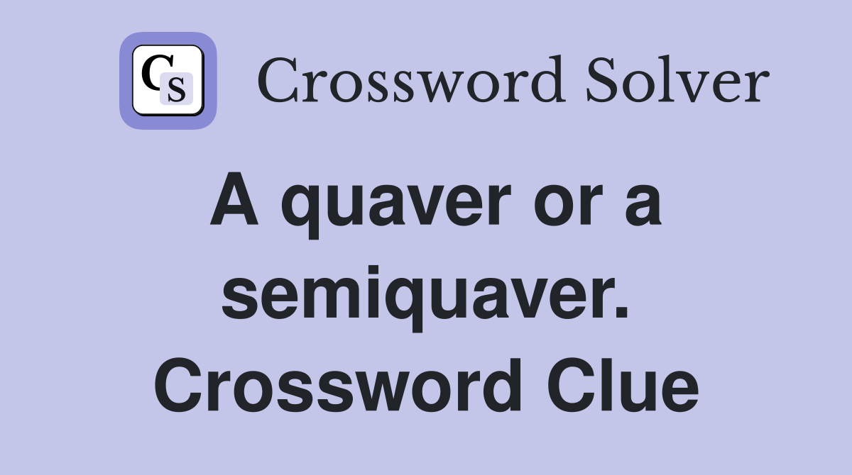 A quaver or a semiquaver. Crossword Clue