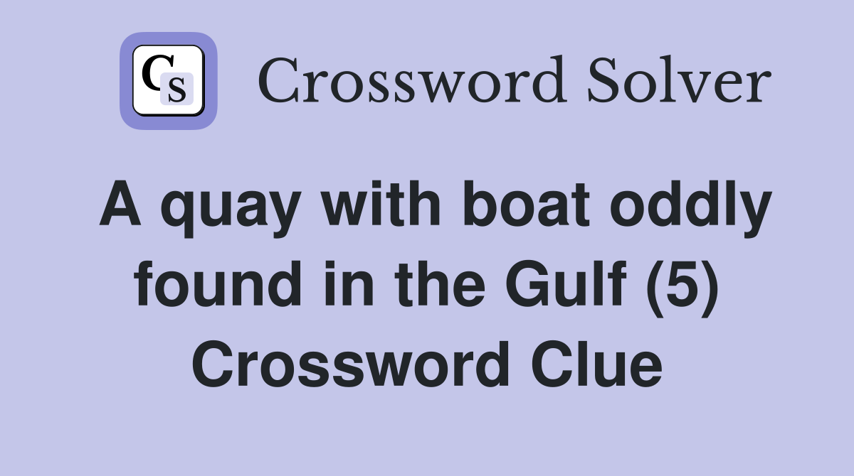 A quay with boat oddly found in the Gulf (5) Crossword Clue