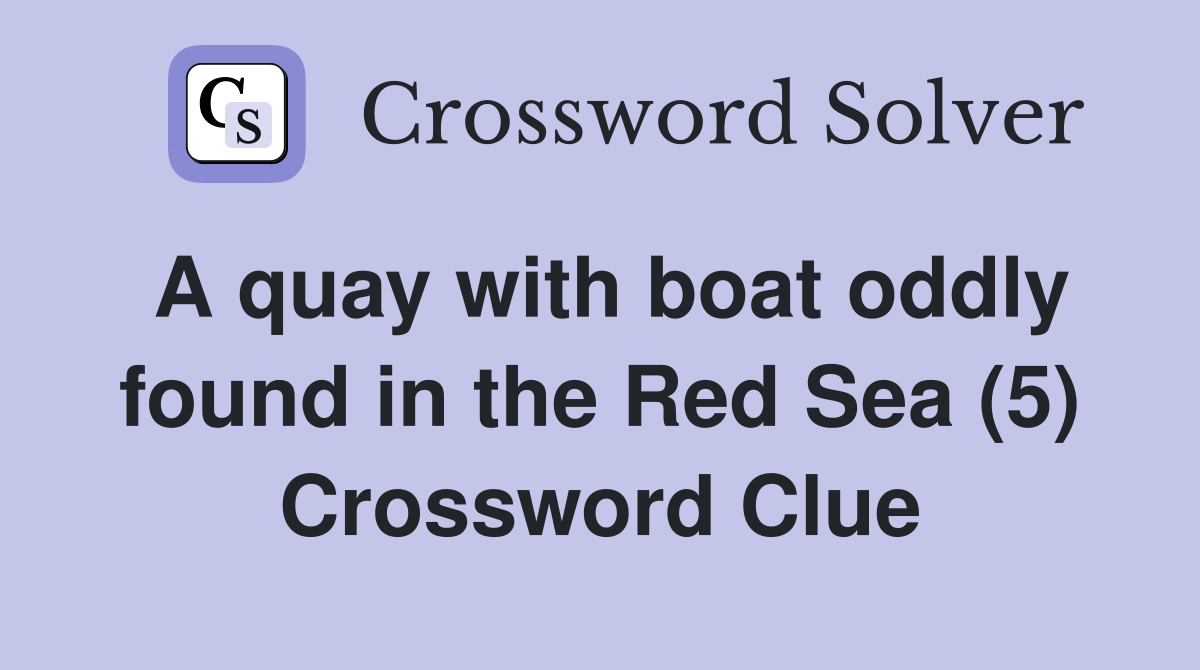 A quay with boat oddly found in the Red Sea (5) Crossword Clue
