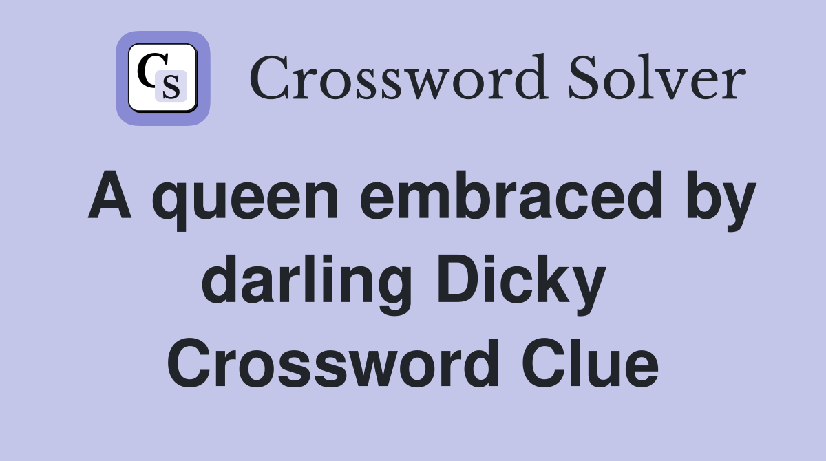 A queen embraced by darling Dicky  Crossword Clue
