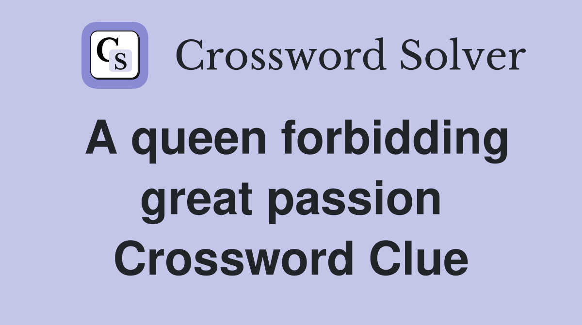 A queen forbidding great passion Crossword Clue