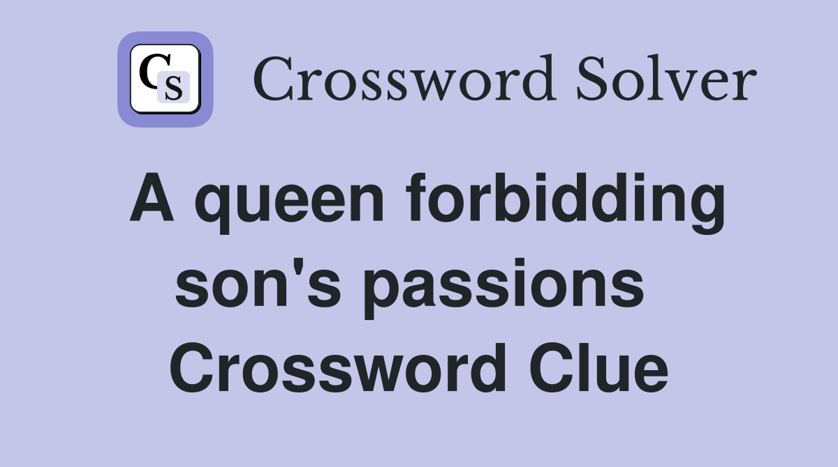 A queen forbidding son's passions  Crossword Clue