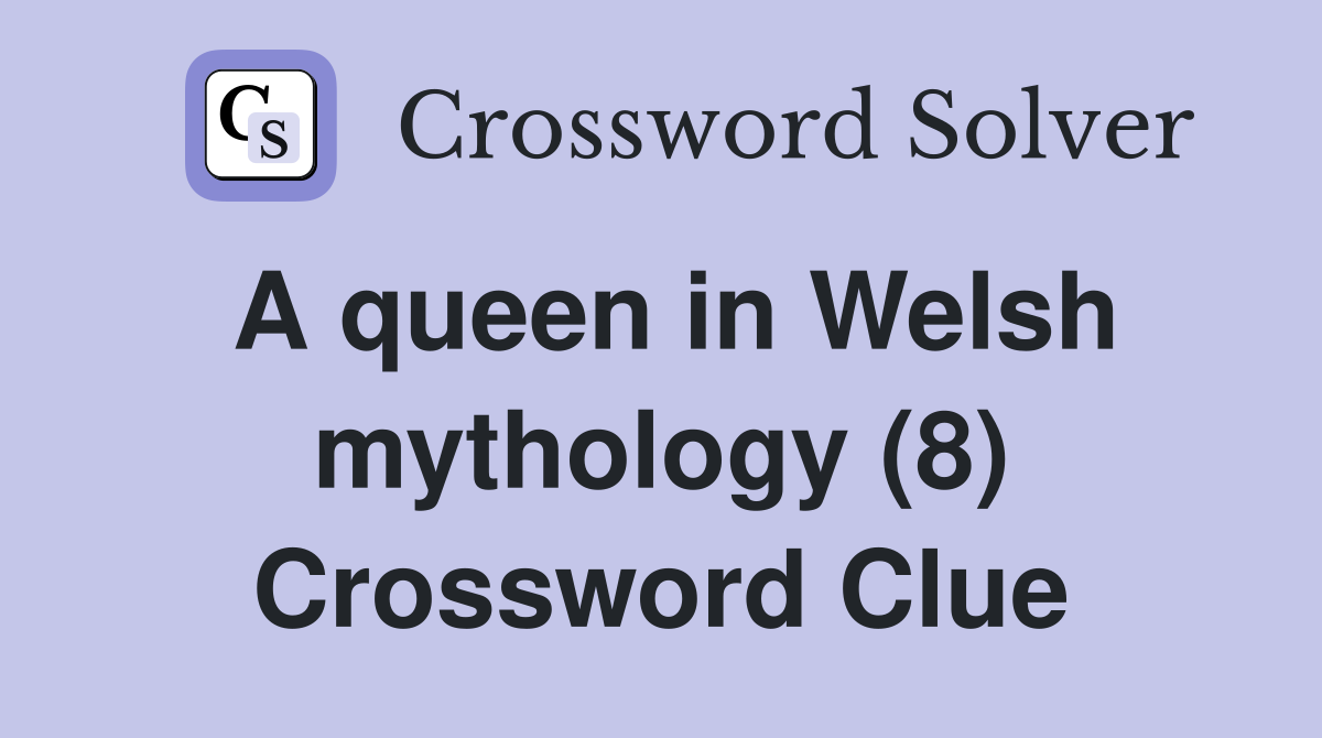 A queen in Welsh mythology (8) Crossword Clue