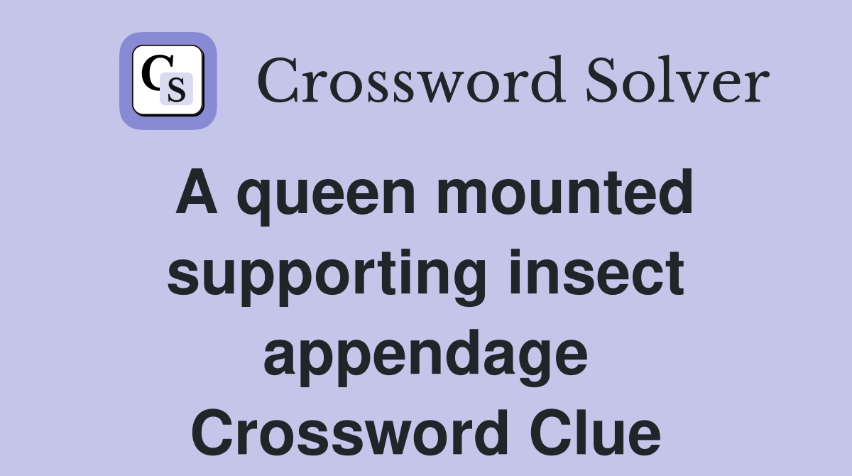 A queen mounted supporting insect appendage Crossword Clue