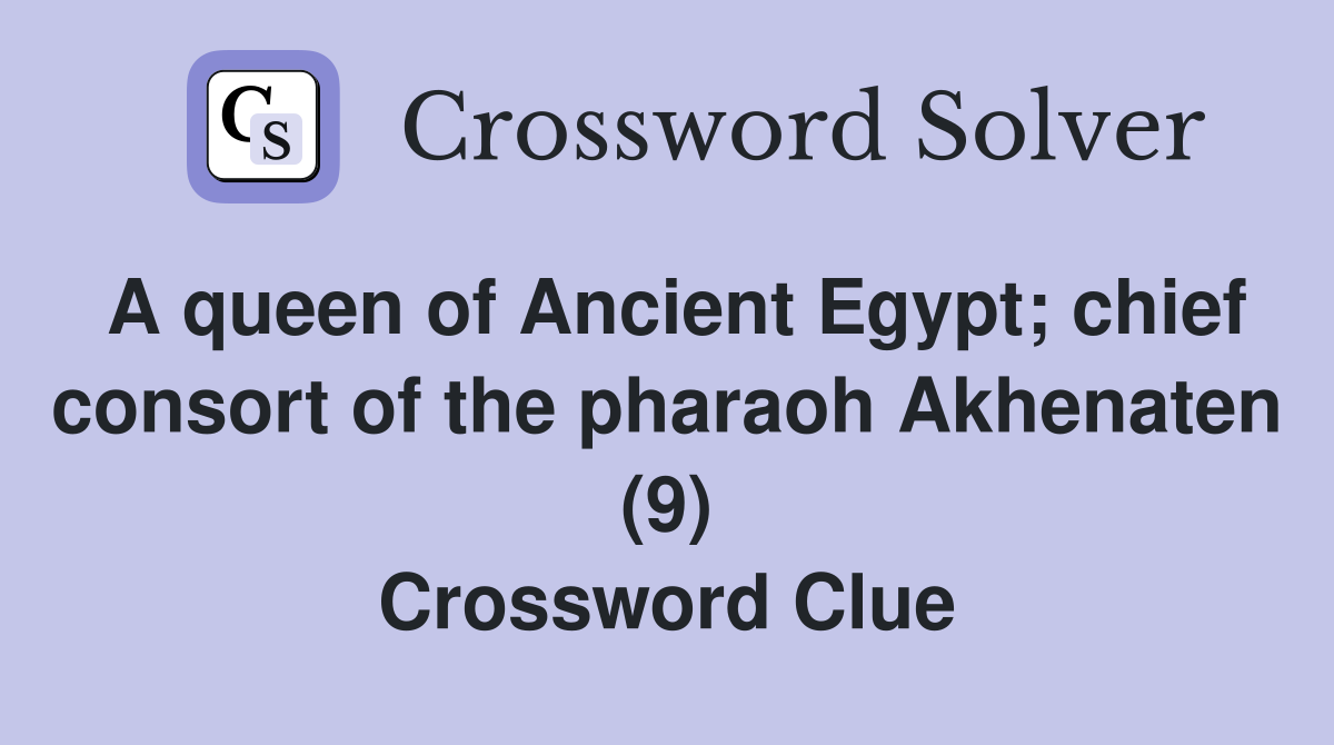 A queen of Ancient Egypt; chief consort of the pharaoh Akhenaten (9) Crossword Clue