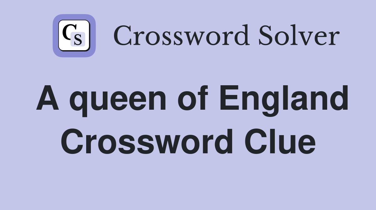A queen of England Crossword Clue