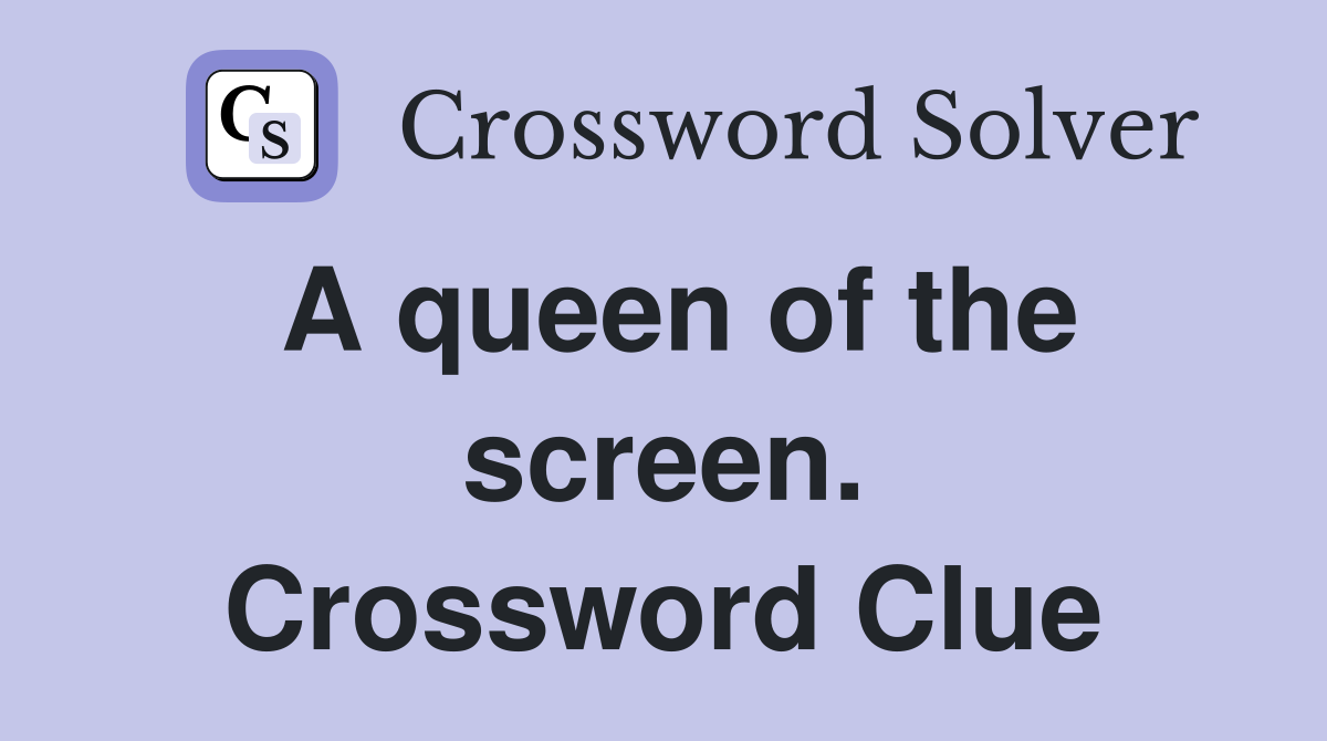 A queen of the screen. Crossword Clue