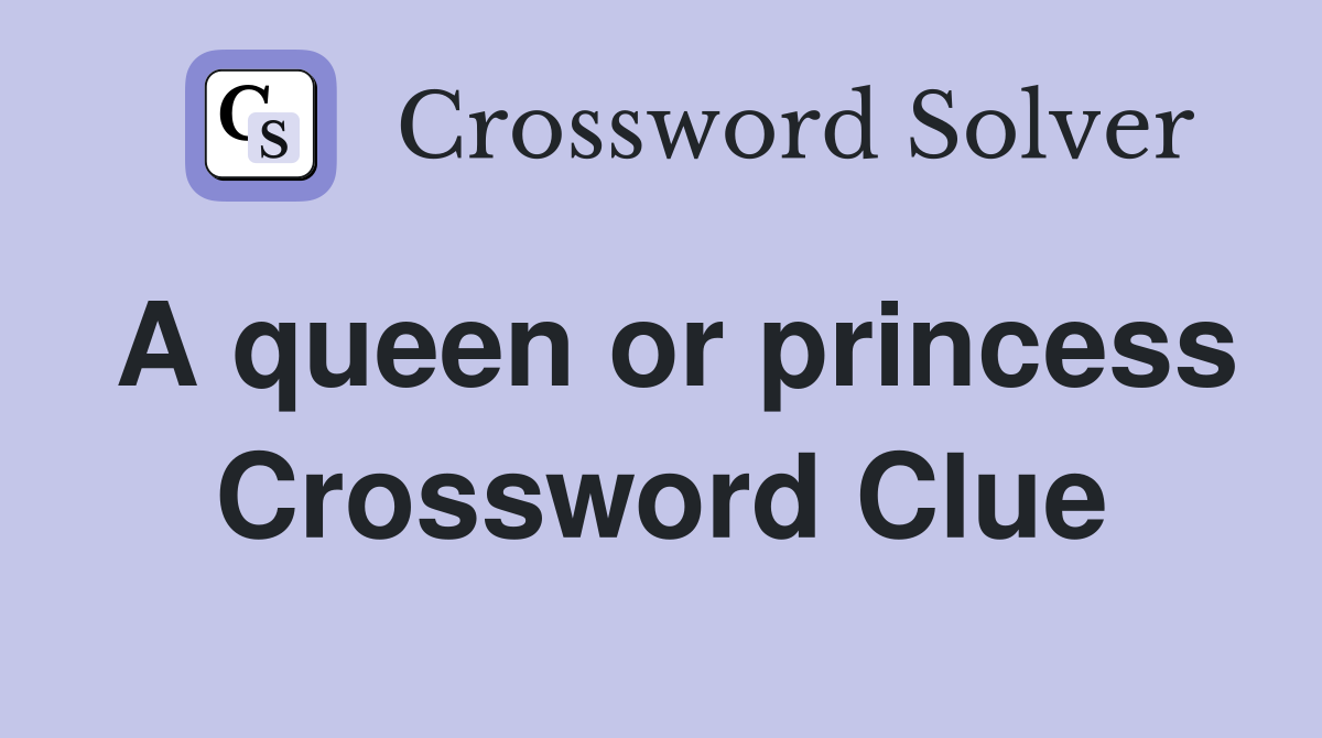 A queen or princess Crossword Clue