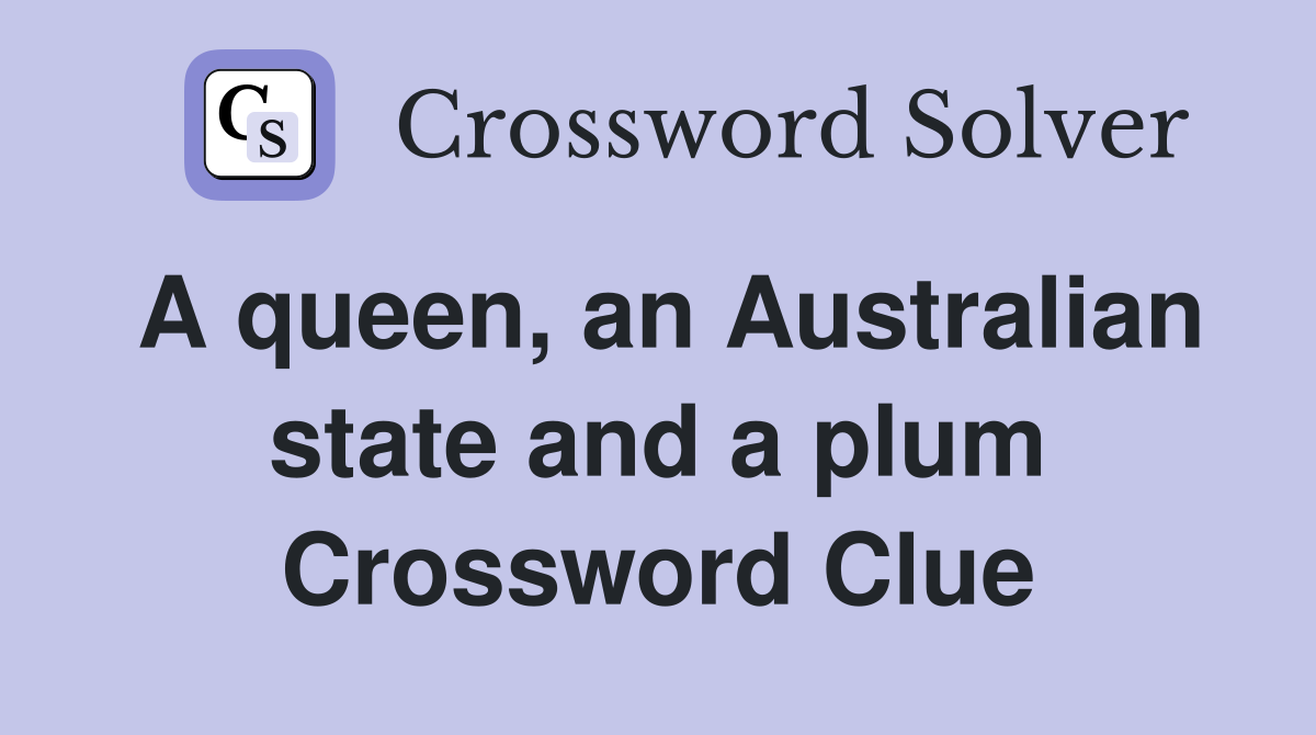 A queen, an Australian state and a plum Crossword Clue