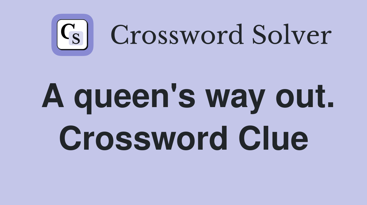 A queen's way out. Crossword Clue