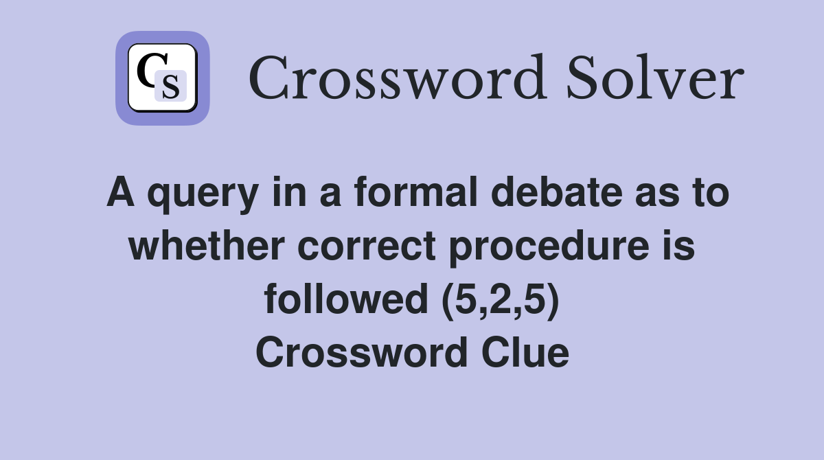 A query in a formal debate as to whether correct procedure is followed (5,2,5) Crossword Clue