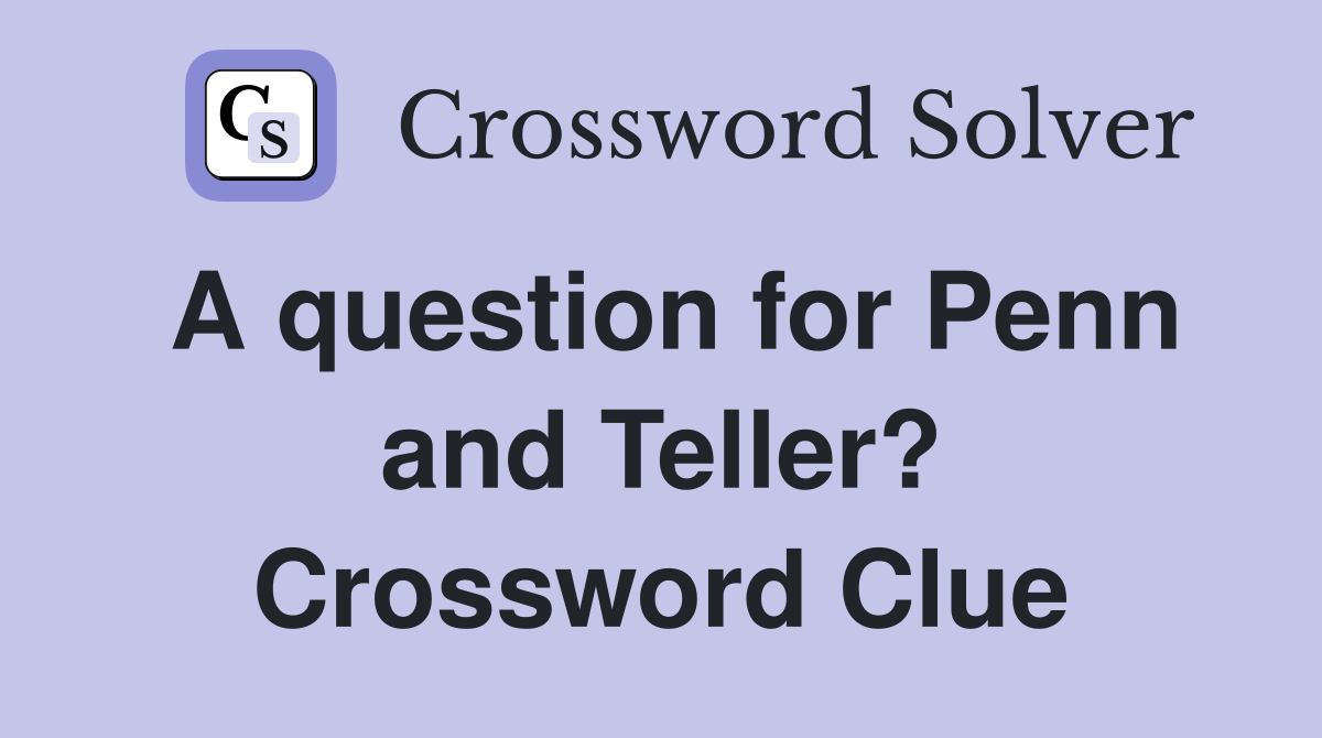 A question for Penn and Teller? Crossword Clue