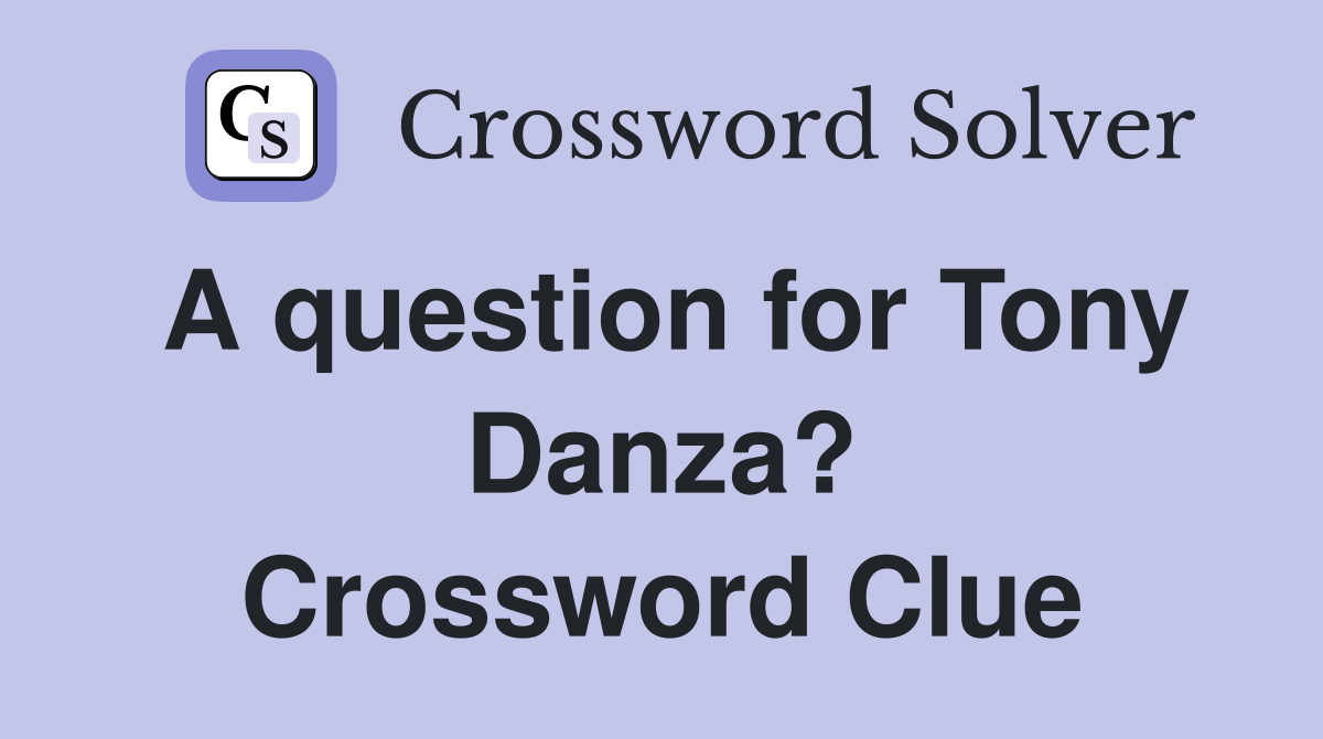 A question for Tony Danza? Crossword Clue
