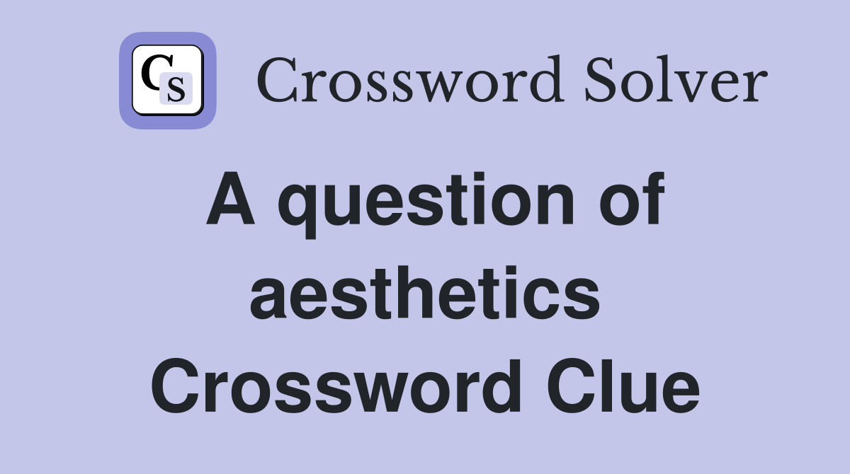 A question of aesthetics Crossword Clue