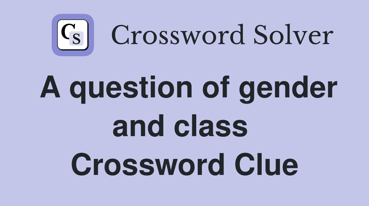 A question of gender and class  Crossword Clue